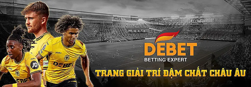 DEBET - NƠI GIẢI TRÍ ĐẦY PHONG CÁCH CHÂU ÂU